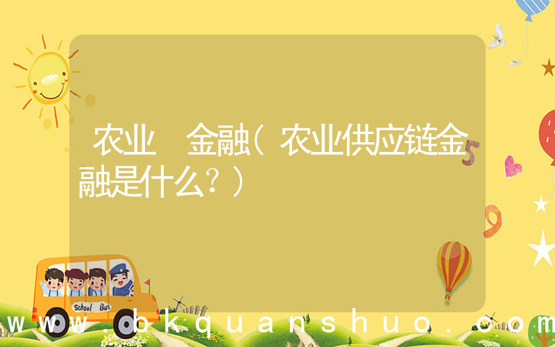 农业 金融(农业供应链金融是什么？)